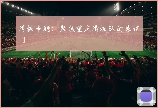 滑板专题：聚焦重庆滑板队的意识_1