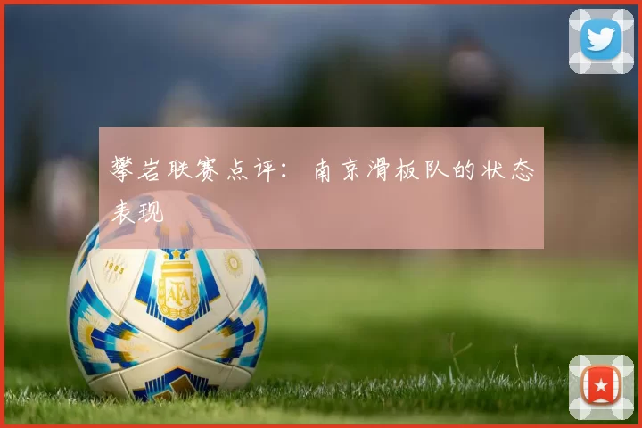 攀岩联赛点评：南京滑板队的状态表现