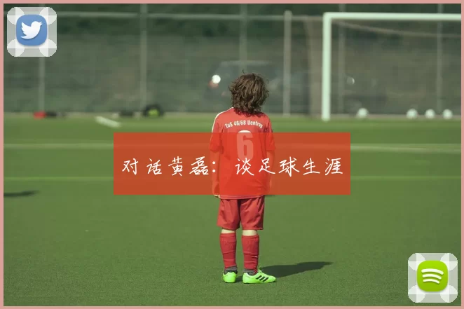 对话黄磊：谈足球生涯