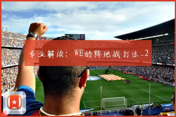 专业解读：WE的阵地战打法_2