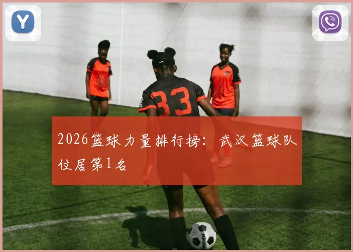 2026篮球力量排行榜：武汉篮球队位居第1名